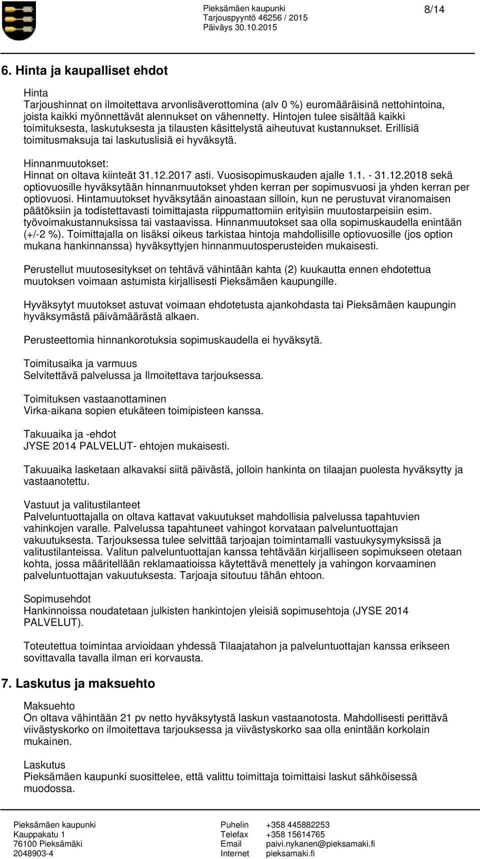 Hinnanmuutokset: Hinnat on oltava kiinteät 31.12.2017 asti. Vuosisopimuskauden ajalle 1.1. - 31.12.2018 sekä optiovuosille hyväksytään hinnanmuutokset yhden kerran per sopimusvuosi ja yhden kerran per optiovuosi.