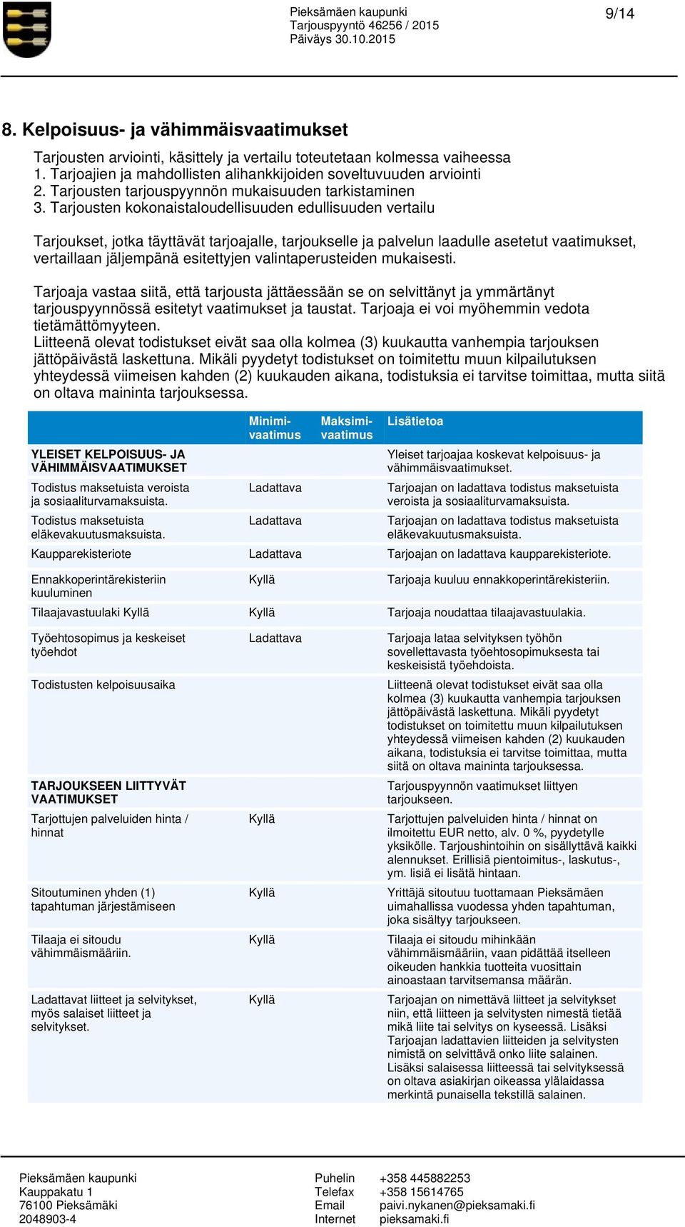 Tarjousten kokonaistaloudellisuuden edullisuuden vertailu Tarjoukset, jotka täyttävät tarjoajalle, tarjoukselle ja palvelun laadulle asetetut vaatimukset, vertaillaan jäljempänä esitettyjen