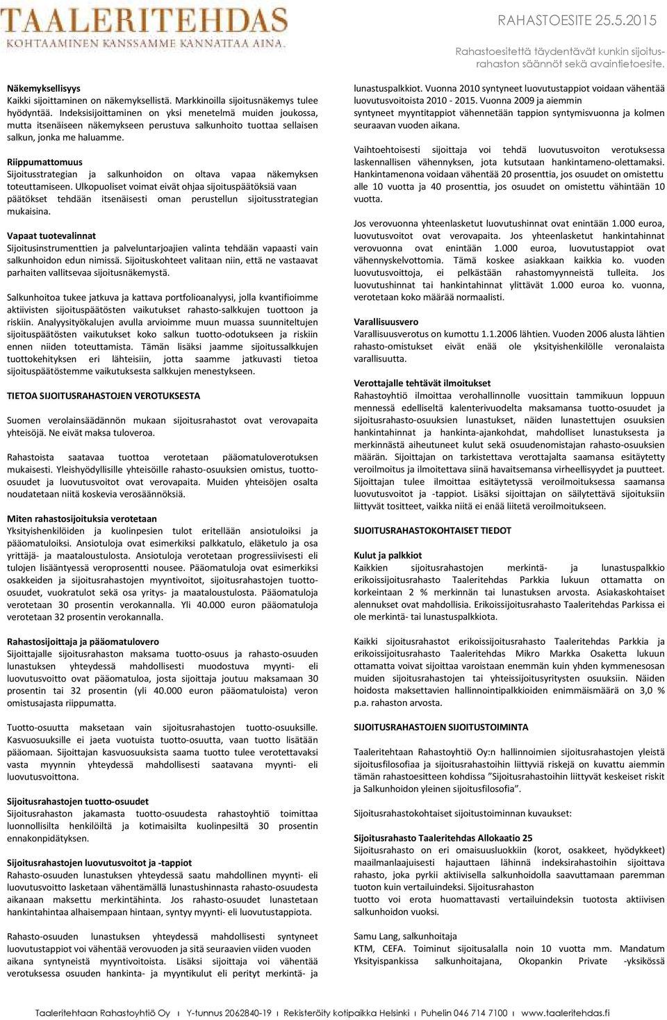 Riippumattomuus Sijoitusstrategian ja salkunhoidon on oltava vapaa näkemyksen toteuttamiseen.