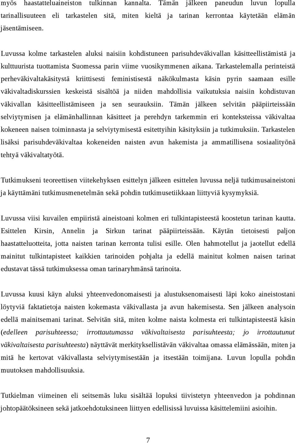 Tarkastelemalla perinteistä perheväkivaltakäsitystä kriittisesti feministisestä näkökulmasta käsin pyrin saamaan esille väkivaltadiskurssien keskeistä sisältöä ja niiden mahdollisia vaikutuksia