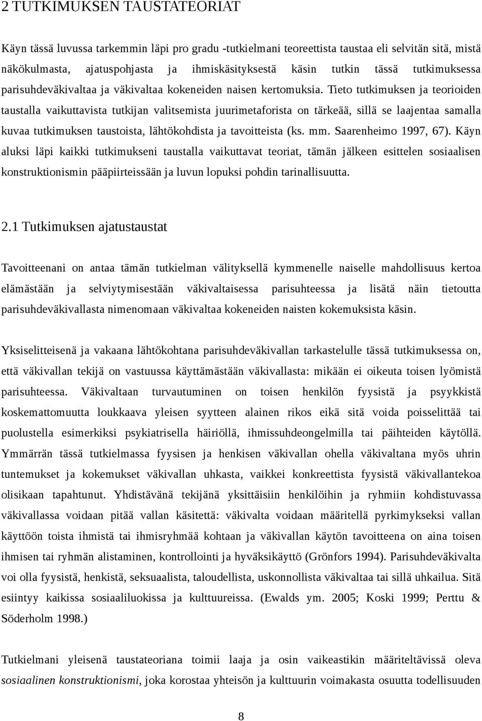 Tieto tutkimuksen ja teorioiden taustalla vaikuttavista tutkijan valitsemista juurimetaforista on tärkeää, sillä se laajentaa samalla kuvaa tutkimuksen taustoista, lähtökohdista ja tavoitteista (ks.