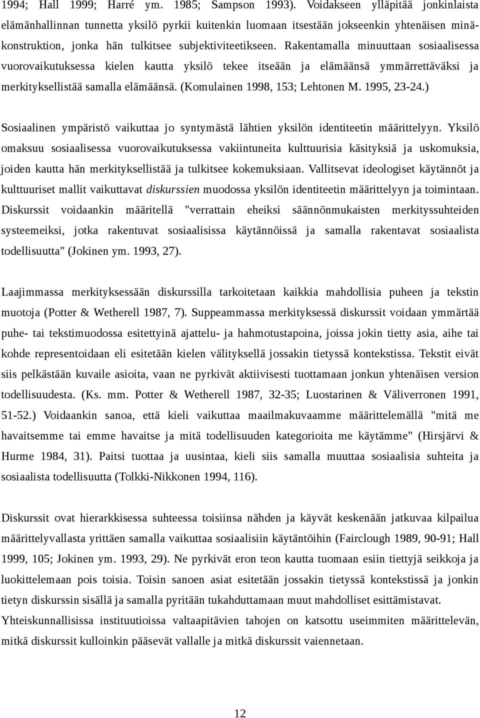 Rakentamalla minuuttaan sosiaalisessa vuorovaikutuksessa kielen kautta yksilö tekee itseään ja elämäänsä ymmärrettäväksi ja merkityksellistää samalla elämäänsä. (Komulainen 1998, 153; Lehtonen M.