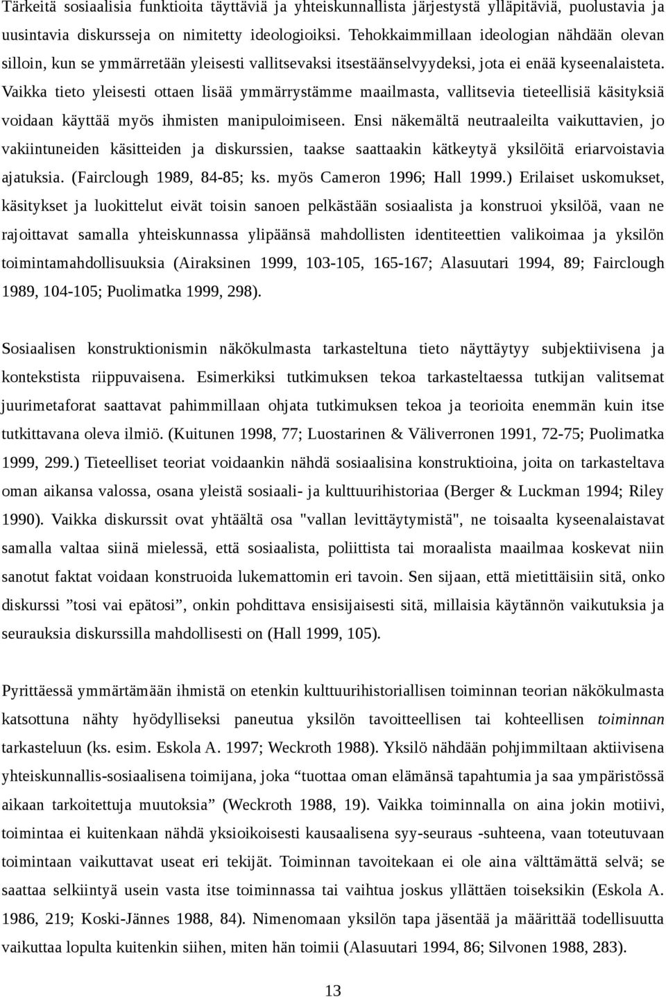 Vaikka tieto yleisesti ottaen lisää ymmärrystämme maailmasta, vallitsevia tieteellisiä käsityksiä voidaan käyttää myös ihmisten manipuloimiseen.