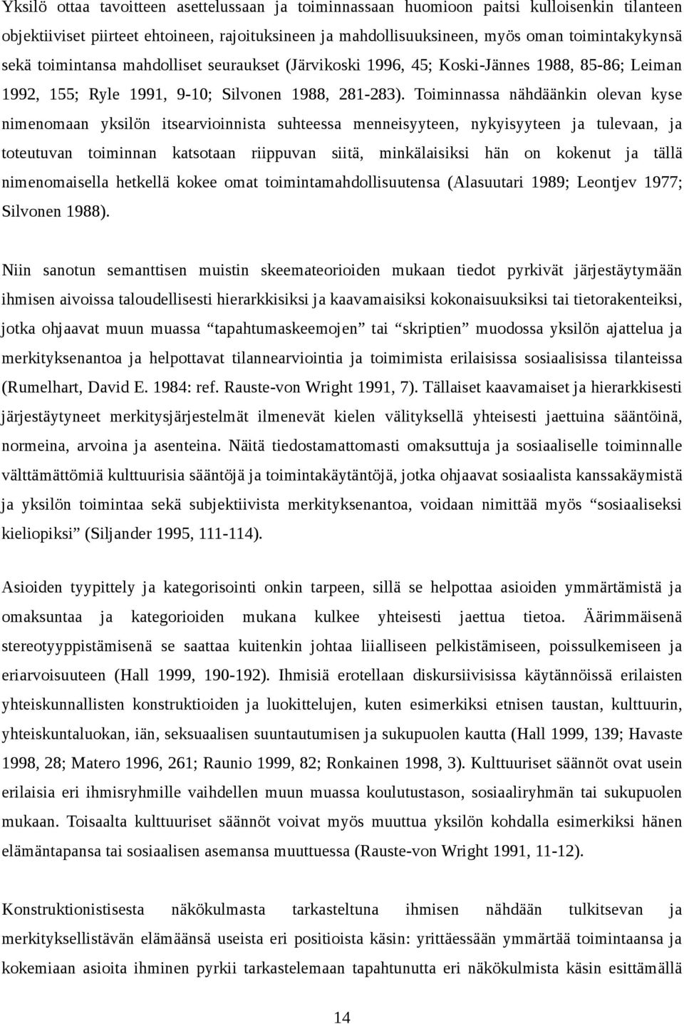 Toiminnassa nähdäänkin olevan kyse nimenomaan yksilön itsearvioinnista suhteessa menneisyyteen, nykyisyyteen ja tulevaan, ja toteutuvan toiminnan katsotaan riippuvan siitä, minkälaisiksi hän on