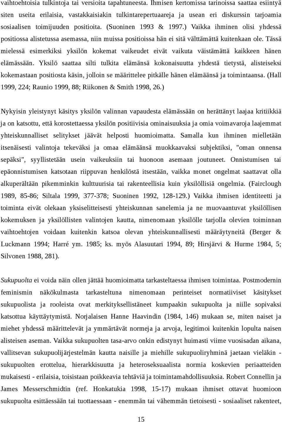 (Suoninen 1993 & 1997.) Vaikka ihminen olisi yhdessä positiossa alistetussa asemassa, niin muissa positioissa hän ei sitä välttämättä kuitenkaan ole.