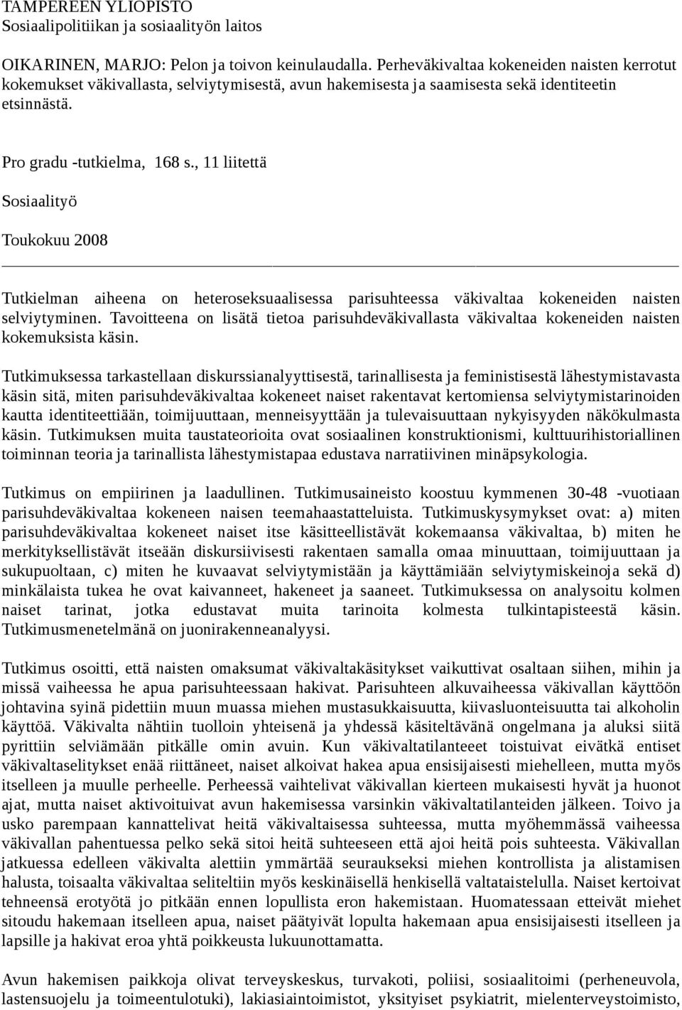 , 11 liitettä Sosiaalityö Toukokuu 2008 Tutkielman aiheena on heteroseksuaalisessa parisuhteessa väkivaltaa kokeneiden naisten selviytyminen.