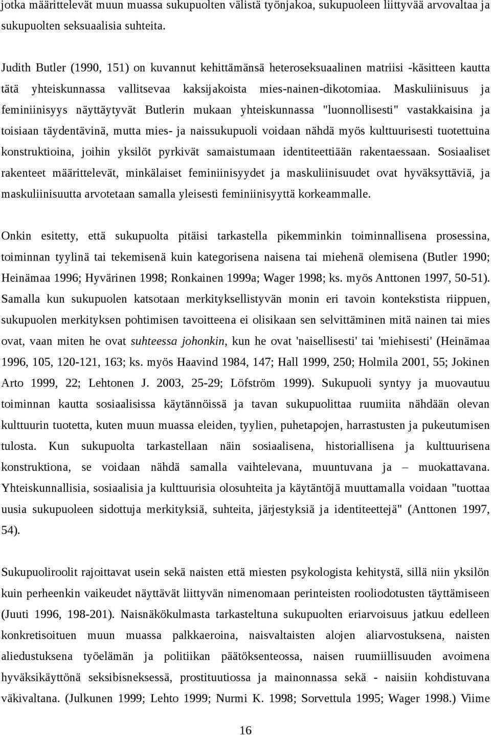 Maskuliinisuus ja feminiinisyys näyttäytyvät Butlerin mukaan yhteiskunnassa "luonnollisesti" vastakkaisina ja toisiaan täydentävinä, mutta mies- ja naissukupuoli voidaan nähdä myös kulttuurisesti