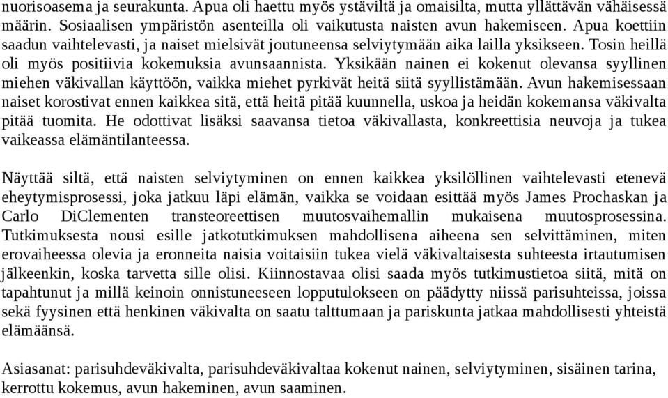 Yksikään nainen ei kokenut olevansa syyllinen miehen väkivallan käyttöön, vaikka miehet pyrkivät heitä siitä syyllistämään.