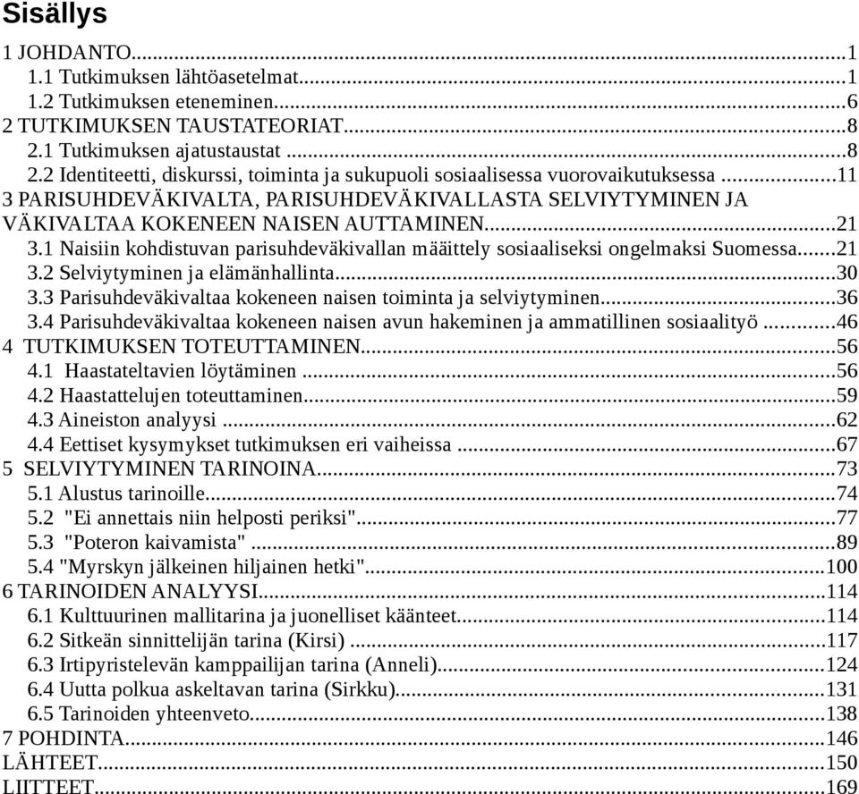 ..11 3 PARISUHDEVÄKIVALTA, PARISUHDEVÄKIVALLASTA SELVIYTYMINEN JA VÄKIVALTAA KOKENEEN NAISEN AUTTAMINEN...21 3.1 Naisiin kohdistuvan parisuhdeväkivallan määittely sosiaaliseksi ongelmaksi Suomessa.