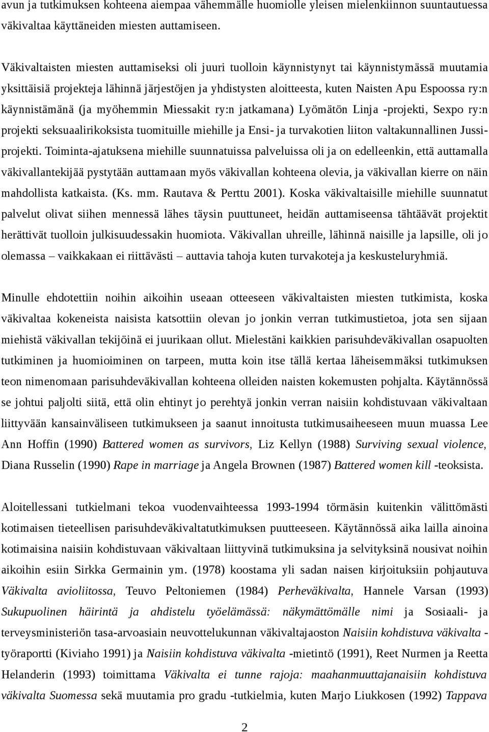 käynnistämänä (ja myöhemmin Miessakit ry:n jatkamana) Lyömätön Linja -projekti, Sexpo ry:n projekti seksuaalirikoksista tuomituille miehille ja Ensi- ja turvakotien liiton valtakunnallinen