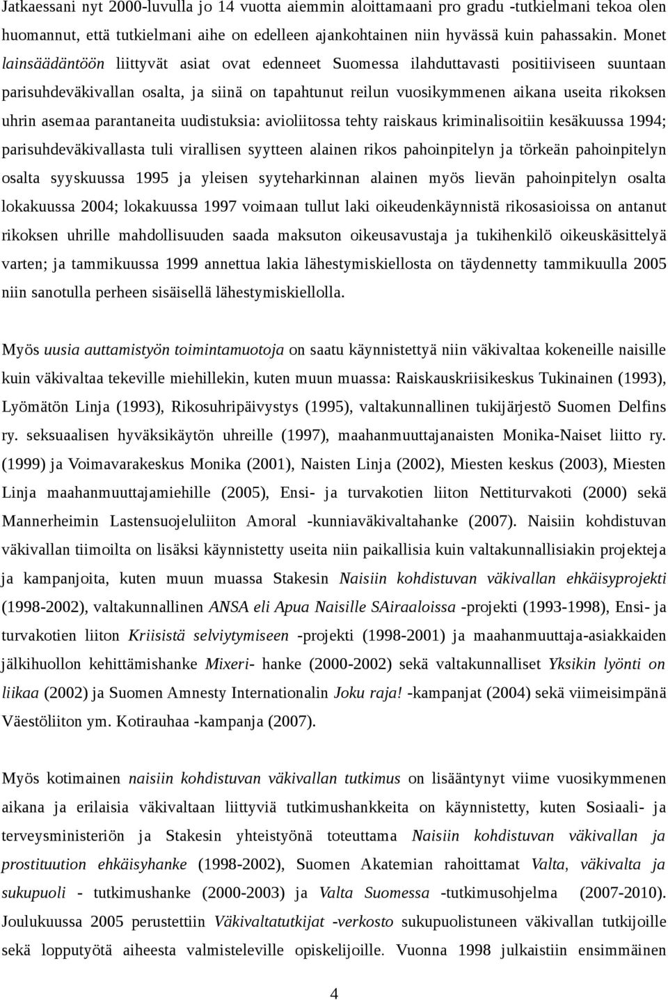 asemaa parantaneita uudistuksia: avioliitossa tehty raiskaus kriminalisoitiin kesäkuussa 1994; parisuhdeväkivallasta tuli virallisen syytteen alainen rikos pahoinpitelyn ja törkeän pahoinpitelyn