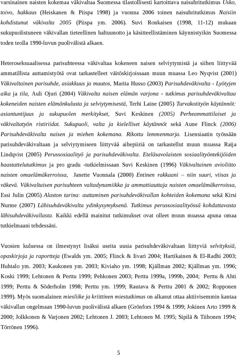 Suvi Ronkaisen (1998, 11-12) mukaan sukupuolistuneen väkivallan tieteellinen haltuunotto ja käsitteellistäminen käynnistyikin Suomessa toden teolla 1990-luvun puolivälistä alkaen.