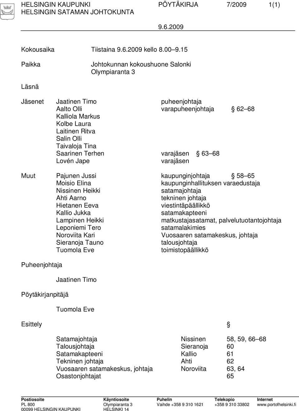 Tina Saarinen Terhen varajäsen 63 68 Lovén Jape varajäsen Muut Pajunen Jussi kaupunginjohtaja 58 65 Moisio Elina kaupunginhallituksen varaedustaja Nissinen Heikki satamajohtaja Ahti Aarno tekninen