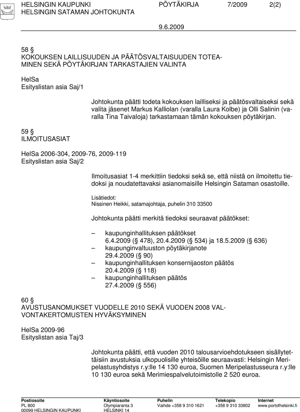 Taivaloja) tarkastamaan tämän kokouksen pöytäkirjan. Ilmoitusasiat 1-4 merkittiin tiedoksi sekä se, että niistä on ilmoitettu tiedoksi ja noudatettavaksi asianomaisille Helsingin Sataman osastoille.