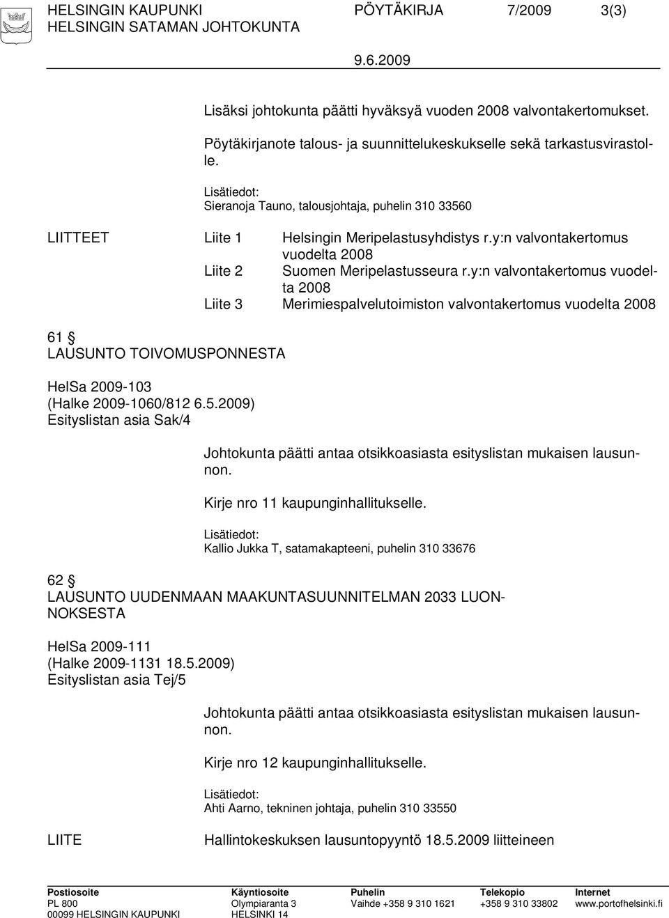 y:n valvontakertomus vuodelta 2008 Liite 3 Merimiespalvelutoimiston valvontakertomus vuodelta 2008 61 LAUSUNTO TOIVOMUSPONNESTA 2009-103 (Halke 2009-1060/812 6.5.