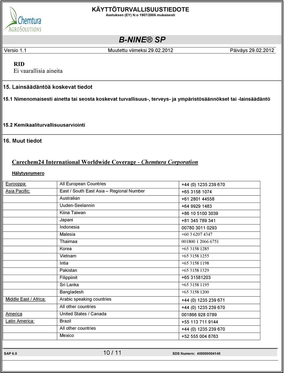 Muut tiedot Carechem24 International Worldwide Coverage - Chemtura Corporation Hälytysnymero Eurooppa: All European Countries +44 (0) 1235 239 670 Asia Pacific: East / South East Asia Regional Number