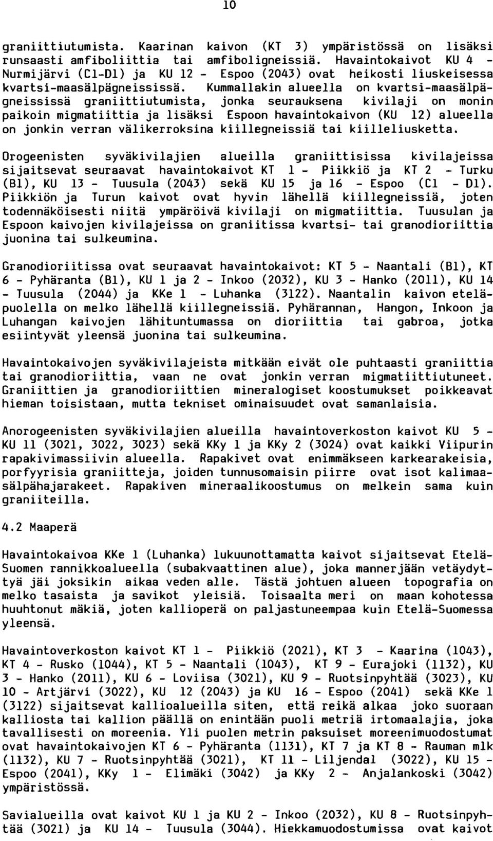 Kummallakin alueella on kvartsi-maasalpagneississa graniittiutumista, jonka seurauksena kivilaji on monin paikoin migmatiittia ja lisaksi Espoon havaintokaivon (KU 12) alueella on jonkin verran