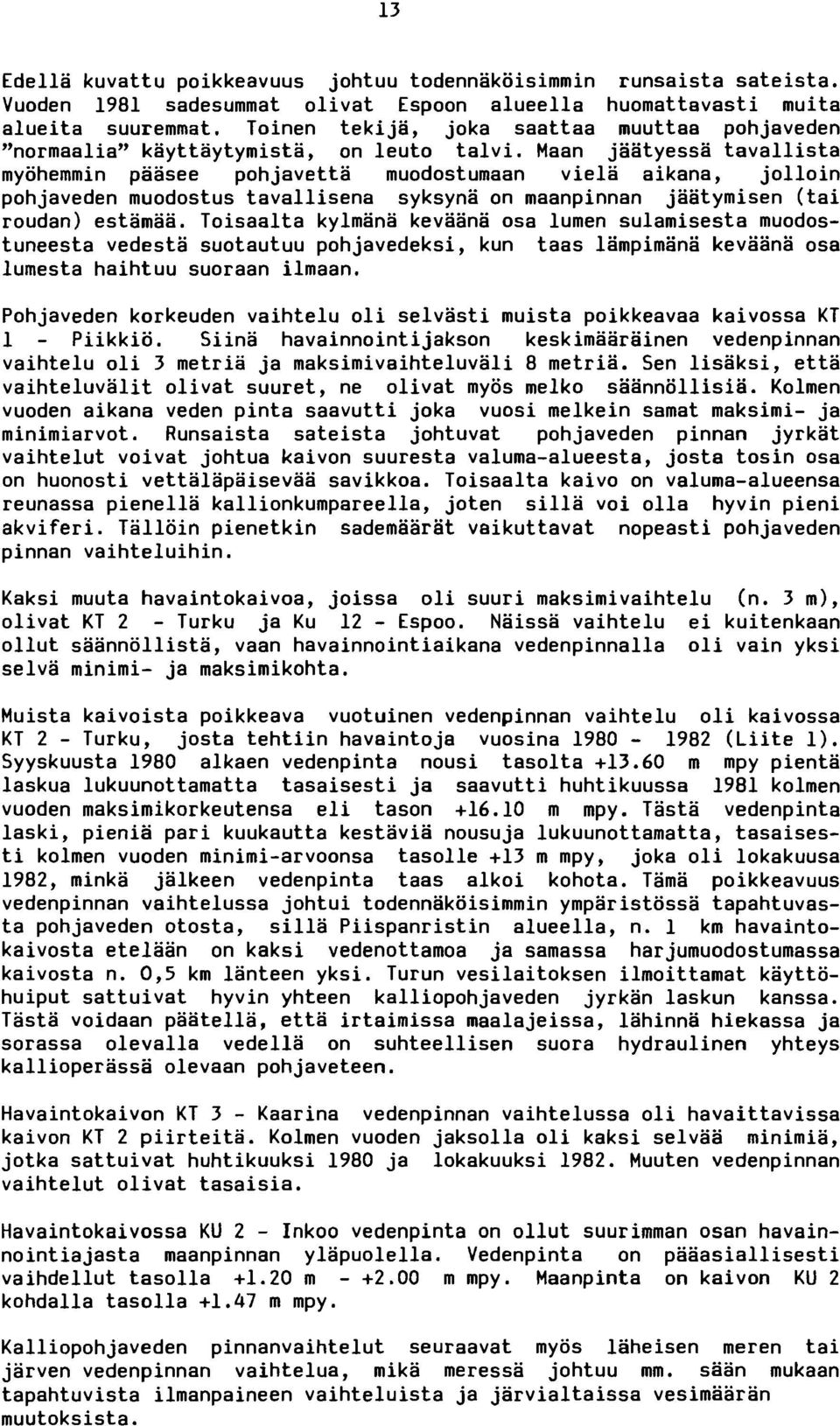 Maan jaatyessa tavallista myohemmin paasee pohjavetta muodostumaan viela aikana, jolloin pohjaveden muodostus tavallisena syksyna on maanpinnan jaatymisen (tai roudan) estamaa.