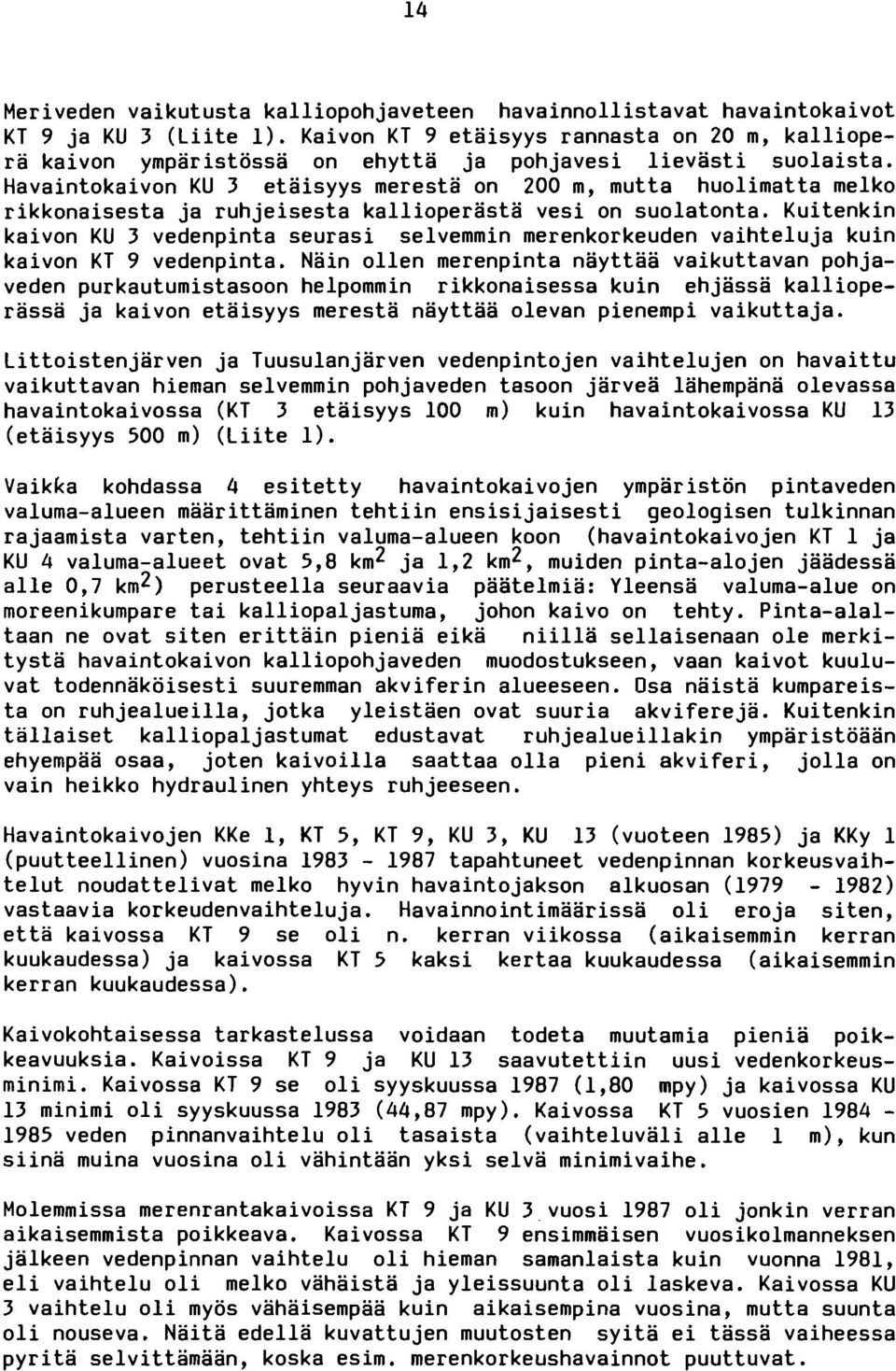 Havaintokaivon KU 3 etaisyys meresta on 200 m, mutta huolimatta melko rikkonaisesta ja ruhjeisesta kallioperasta vesi on suolatonta.