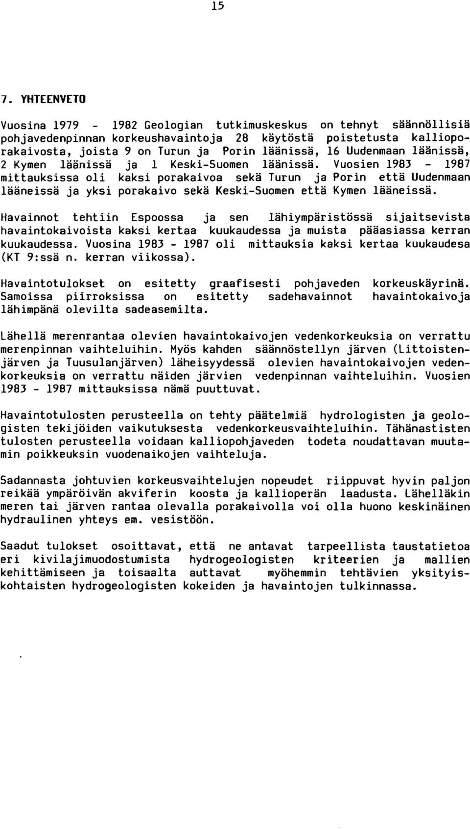 Vuosien 1983-1987 mittauksissa oli kaksi porakaivoa seka Turun ja Porin etta Uudenmaan laaneissa ja yksi porakaivo seka Keski-Suomen etta Kymen laaneissa.