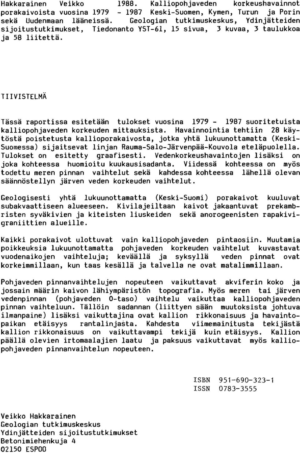 Tassa raportissa esitetaan tulokset vuosina 1979-1987 suoritetuista kalliopohjaveden korkeuden mittauksista.
