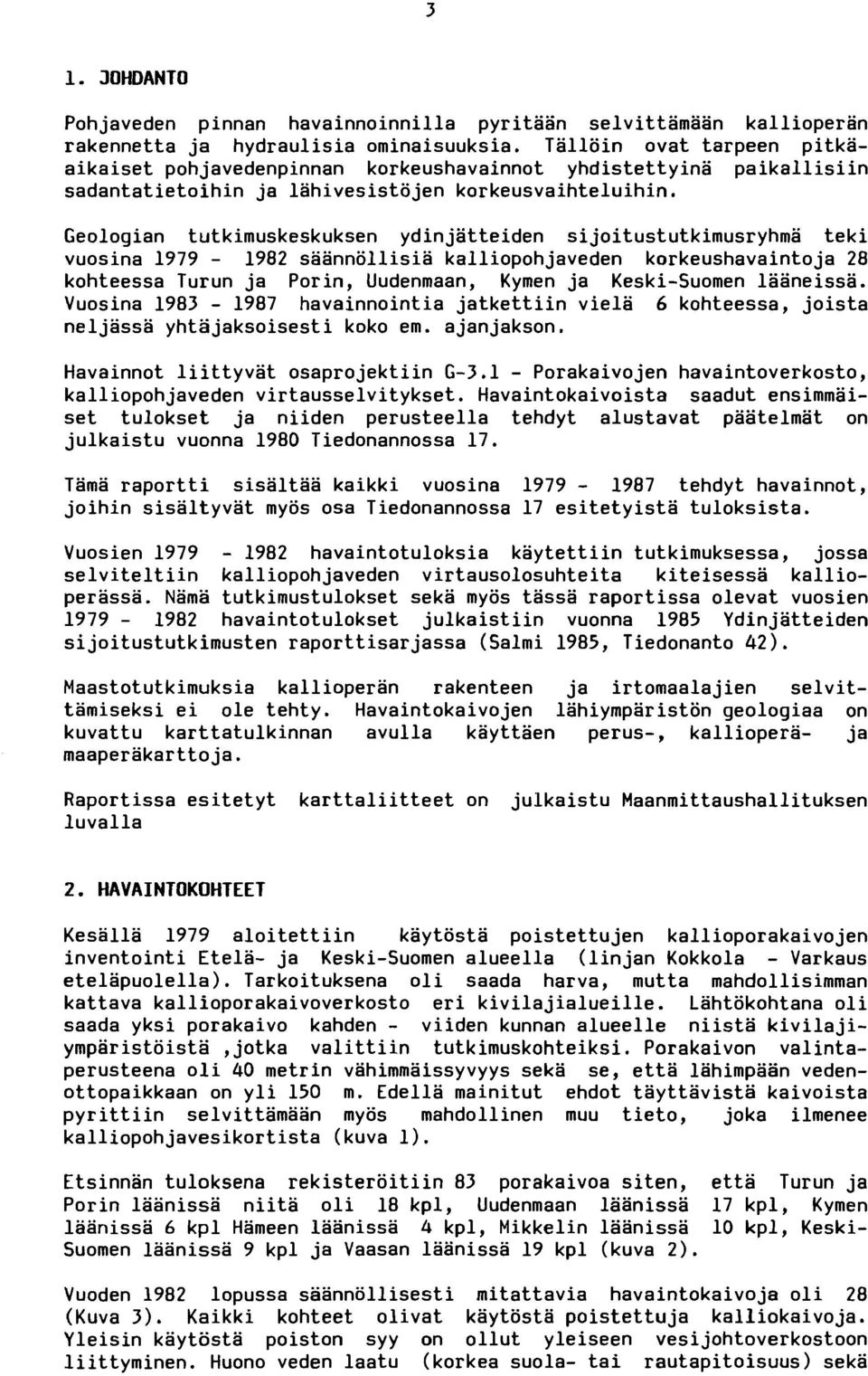 Geologian tutkimuskeskuksen ydinjatteiden sijoitustutkimusryhma teki vuosina 1979-1982 saannollisia kalliopohjaveden korkeushavaintoja 28 kohteessa Turun ja Porin, Uudenmaan, Kymen ja Keski-Suomen