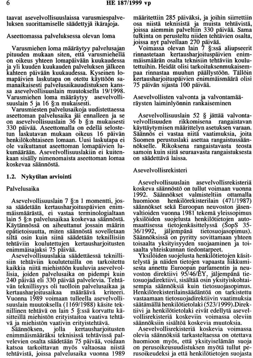 jälkeen kahteen päivään kuukaudessa. Kyseinen lomapäivien laskutapa on otettu käyttöön samanaikaisesti palvelusaikauudistuksen kanssa asevelvollisuuslain muutoksella 19/1998.