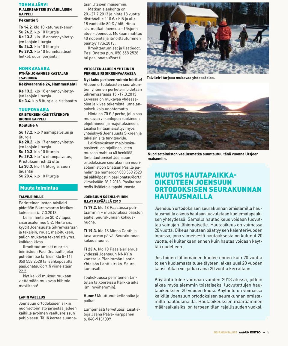 4. klo 8 iturgia ja ristisaatto TUUPOVAARA KRISTUKSEN KÄSITTÄTEHDYN IKONIN KAPPELI Koulutie 4 Su 17.2. klo 9 aamupalvelus ja Ke 20.2. klo 17 ennenpyhitettyjen Su 10.3.