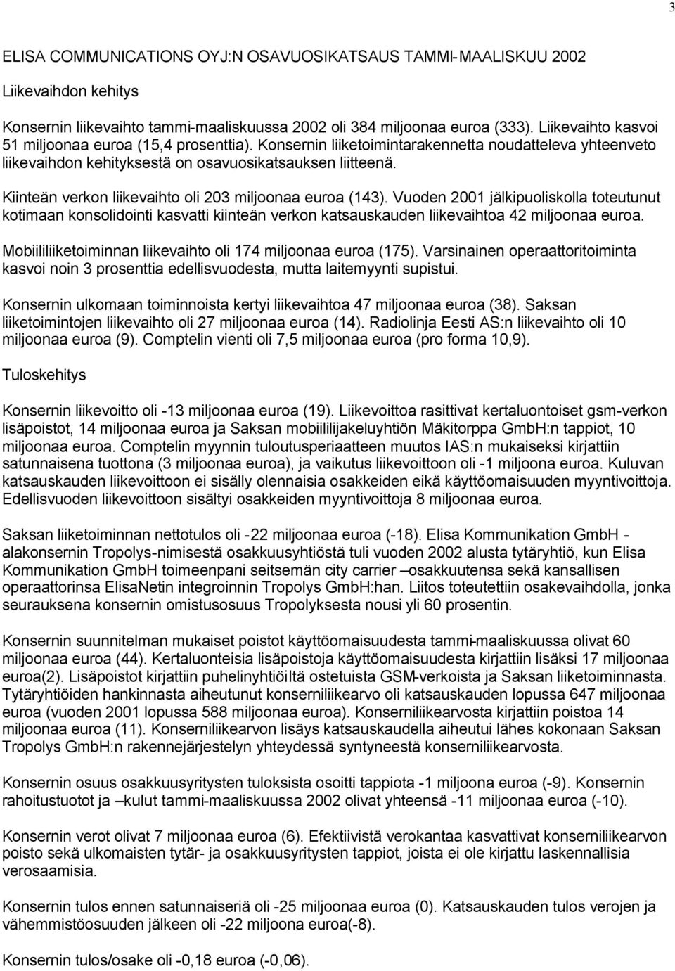 Kiinteän verkon liikevaihto oli 203 miljoonaa euroa (143). Vuoden 2001 jälkipuoliskolla toteutunut kotimaan konsolidointi kasvatti kiinteän verkon katsauskauden liikevaihtoa 42 miljoonaa euroa.