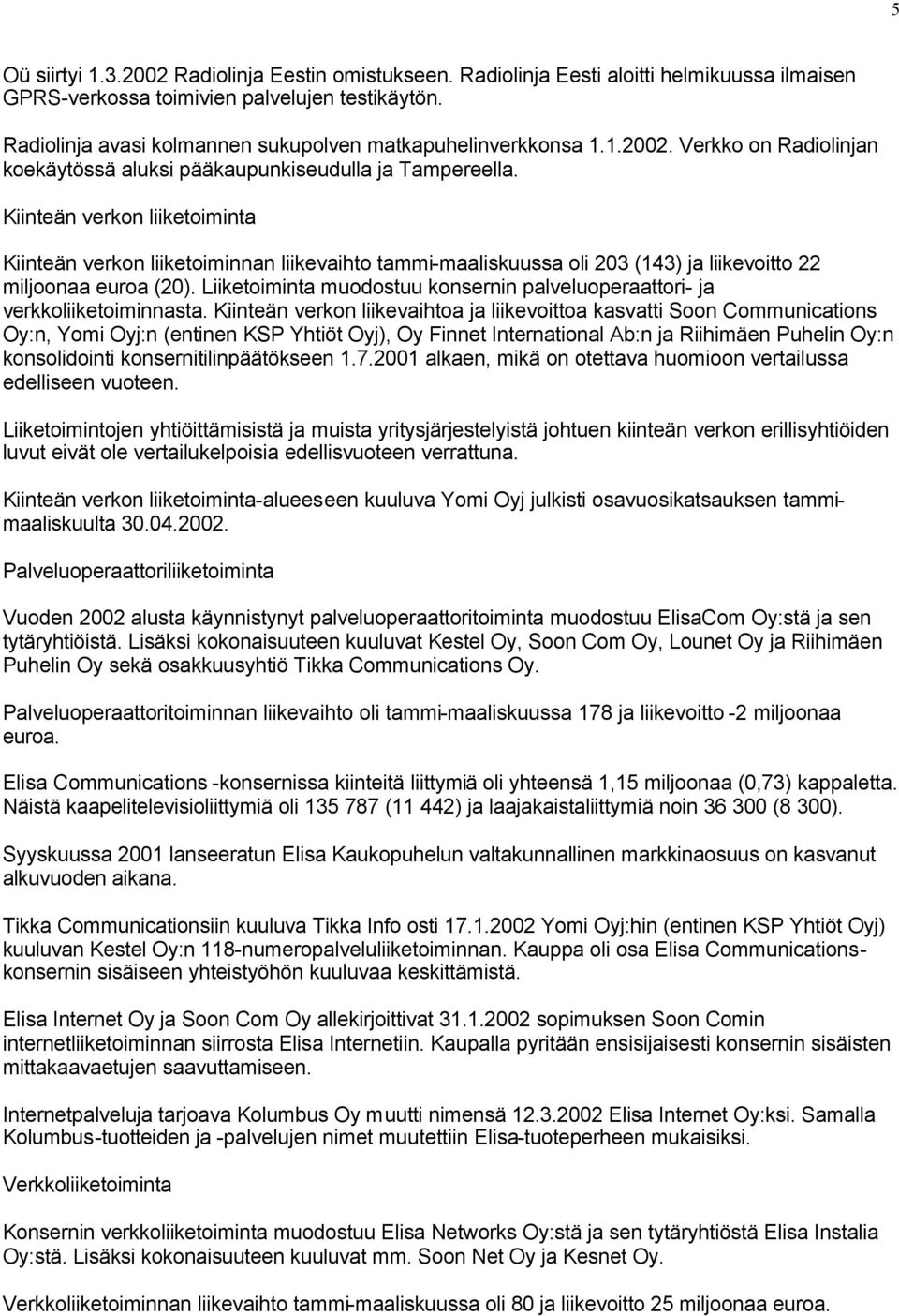 Kiinteän verkon liiketoiminta Kiinteän verkon liiketoiminnan liikevaihto tammi-maaliskuussa oli 203 (143) ja liikevoitto 22 miljoonaa euroa (20).