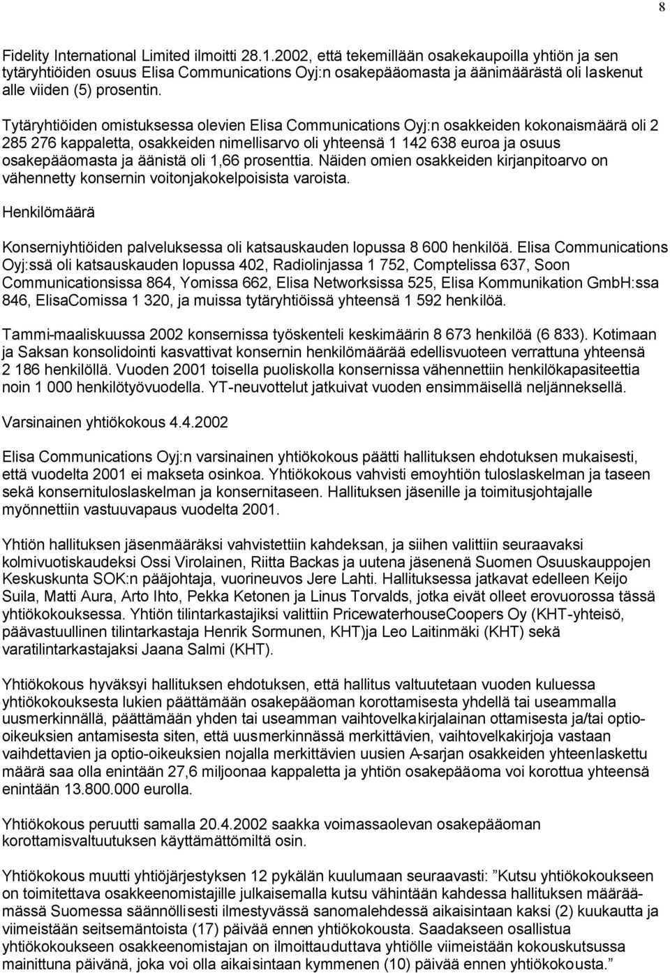 Tytäryhtiöiden omistuksessa olevien Elisa Communications Oyj:n osakkeiden kokonaismäärä oli 2 285 276 kappaletta, osakkeiden nimellisarvo oli yhteensä 1 142 638 euroa ja osuus osakepääomasta ja