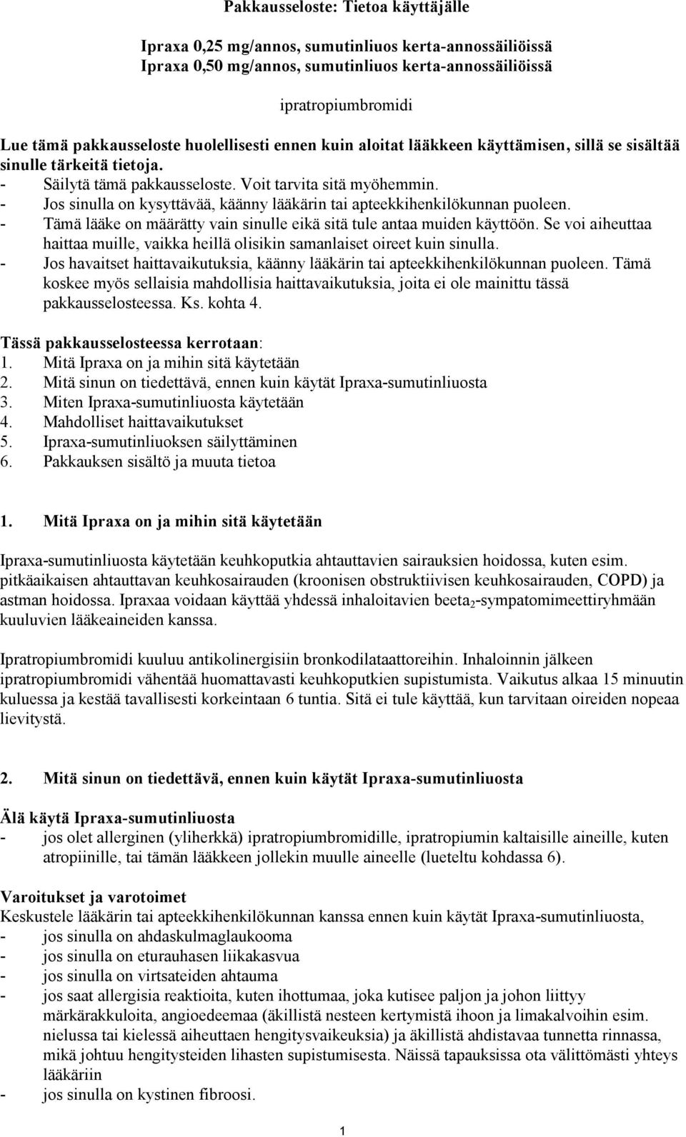 - Jos sinulla on kysyttävää, käänny lääkärin tai apteekkihenkilökunnan puoleen. - Tämä lääke on määrätty vain sinulle eikä sitä tule antaa muiden käyttöön.