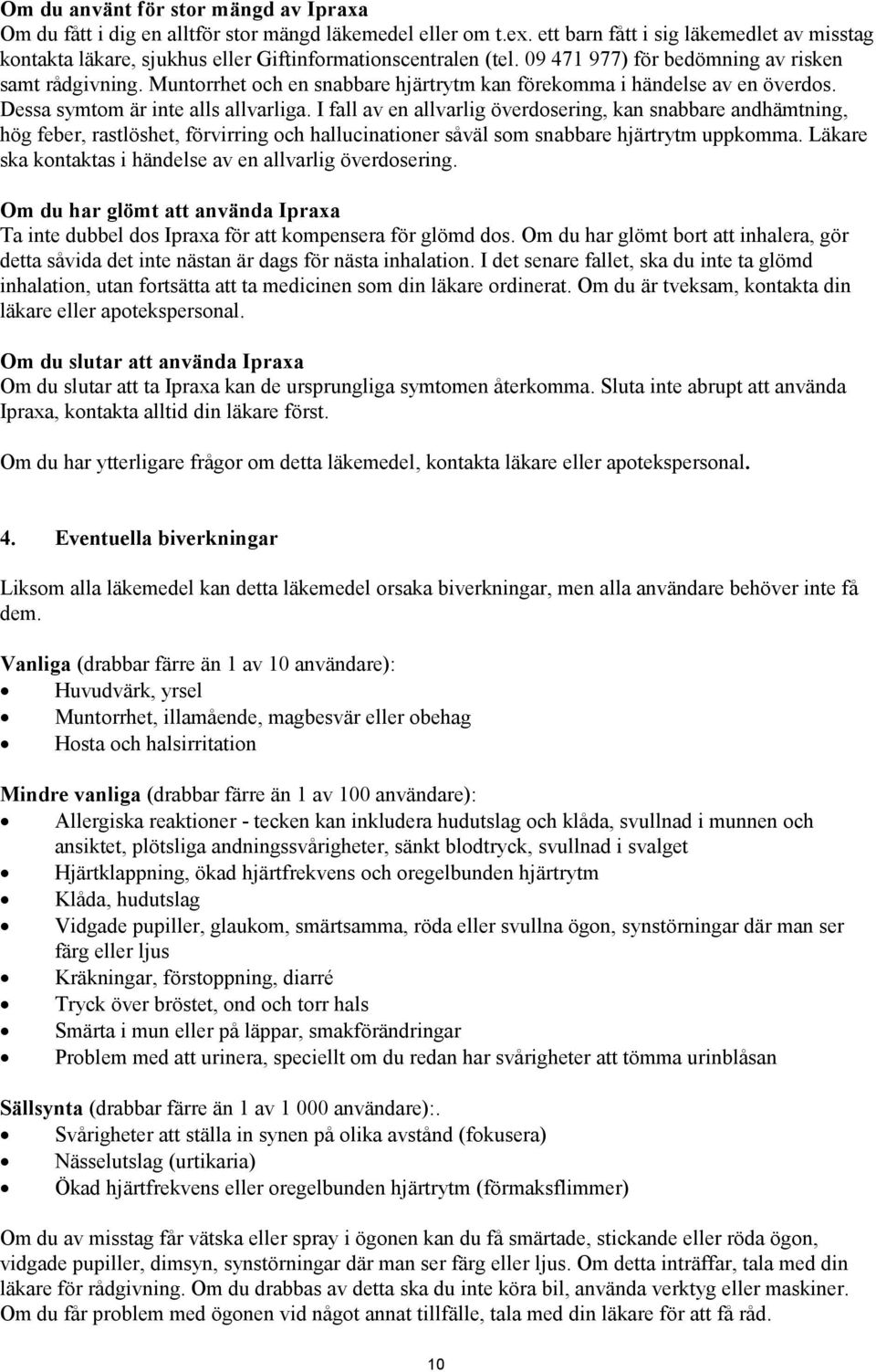 Muntorrhet och en snabbare hjärtrytm kan förekomma i händelse av en överdos. Dessa symtom är inte alls allvarliga.