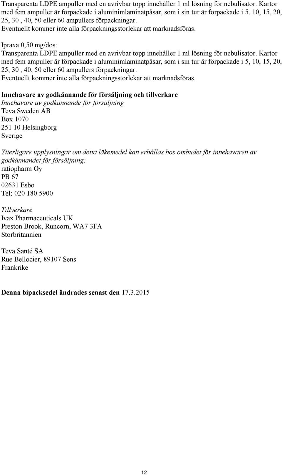 Eventuellt kommer inte alla förpackningsstorlekar att marknadsföras. Ipraxa 0,50 mg/dos:   Eventuellt kommer inte alla förpackningsstorlekar att marknadsföras.