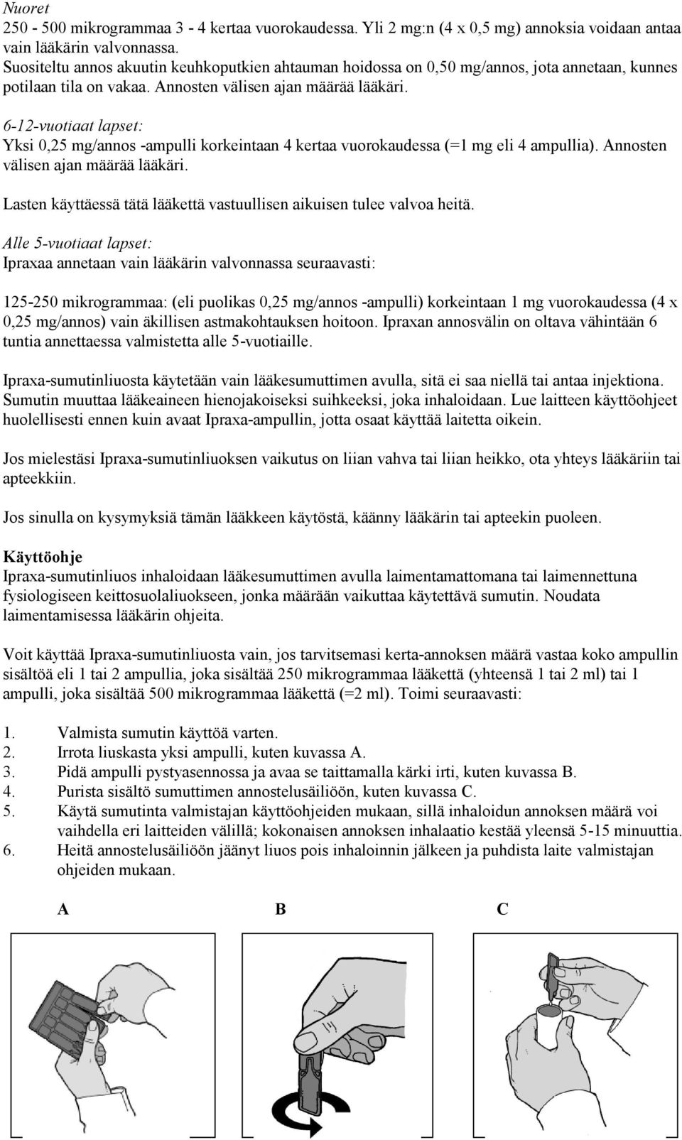 6-12-vuotiaat lapset: Yksi 0,25 mg/annos -ampulli korkeintaan 4 kertaa vuorokaudessa (=1 mg eli 4 ampullia). Annosten välisen ajan määrää lääkäri.