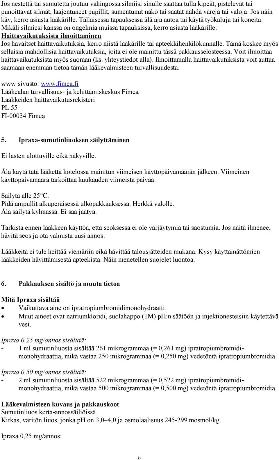 Haittavaikutuksista ilmoittaminen Jos havaitset haittavaikutuksia, kerro niistä lääkärille tai apteekkihenkilökunnalle.