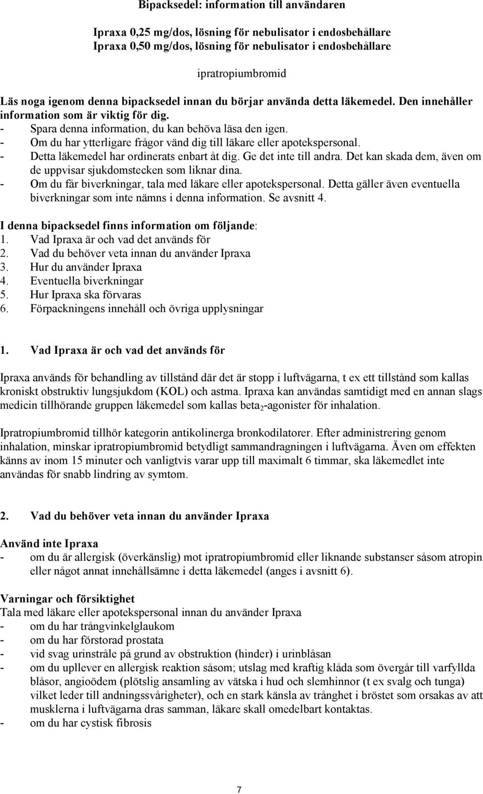 - Om du har ytterligare frågor vänd dig till läkare eller apotekspersonal. - Detta läkemedel har ordinerats enbart åt dig. Ge det inte till andra.