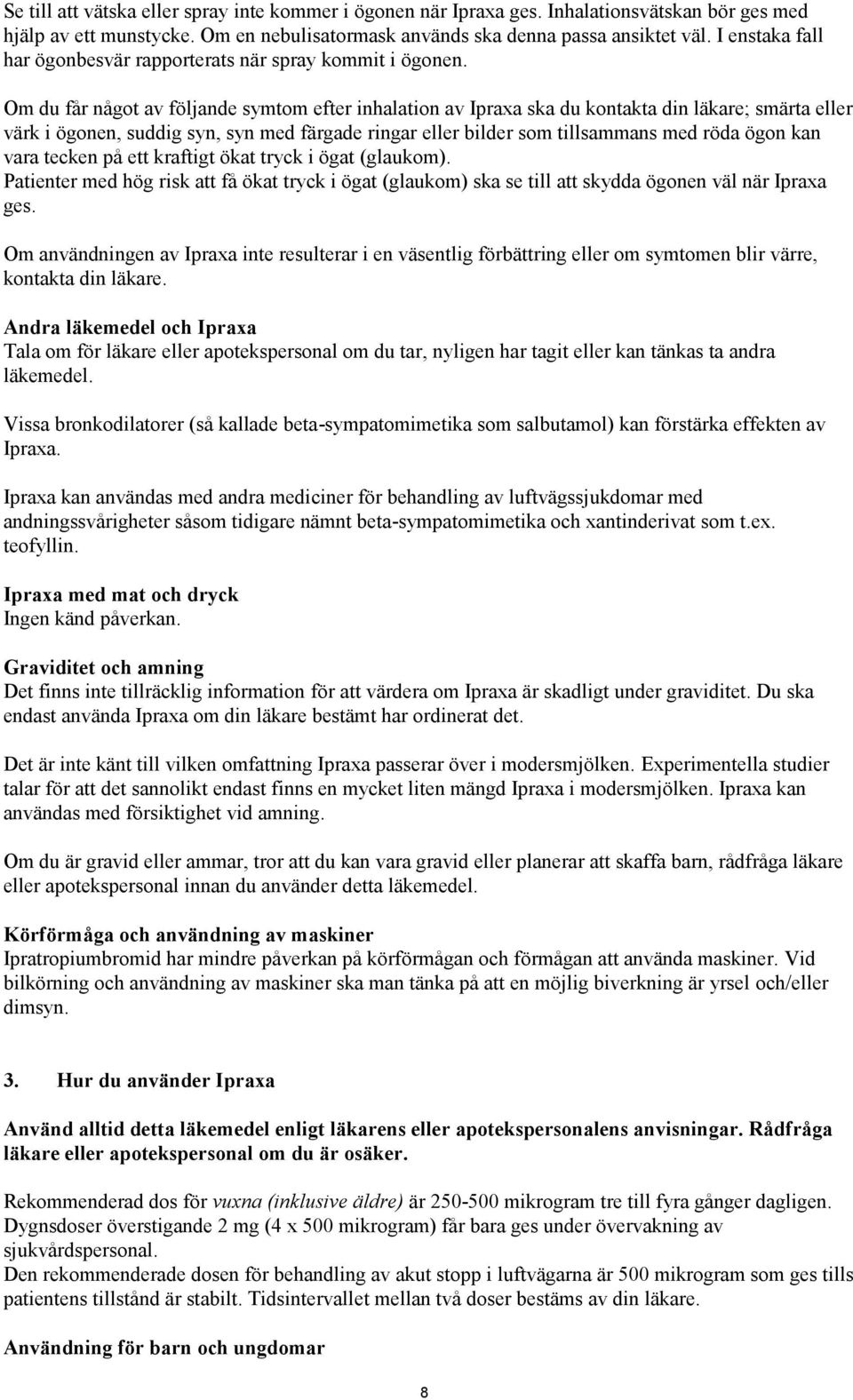 Om du får något av följande symtom efter inhalation av Ipraxa ska du kontakta din läkare; smärta eller värk i ögonen, suddig syn, syn med färgade ringar eller bilder som tillsammans med röda ögon kan