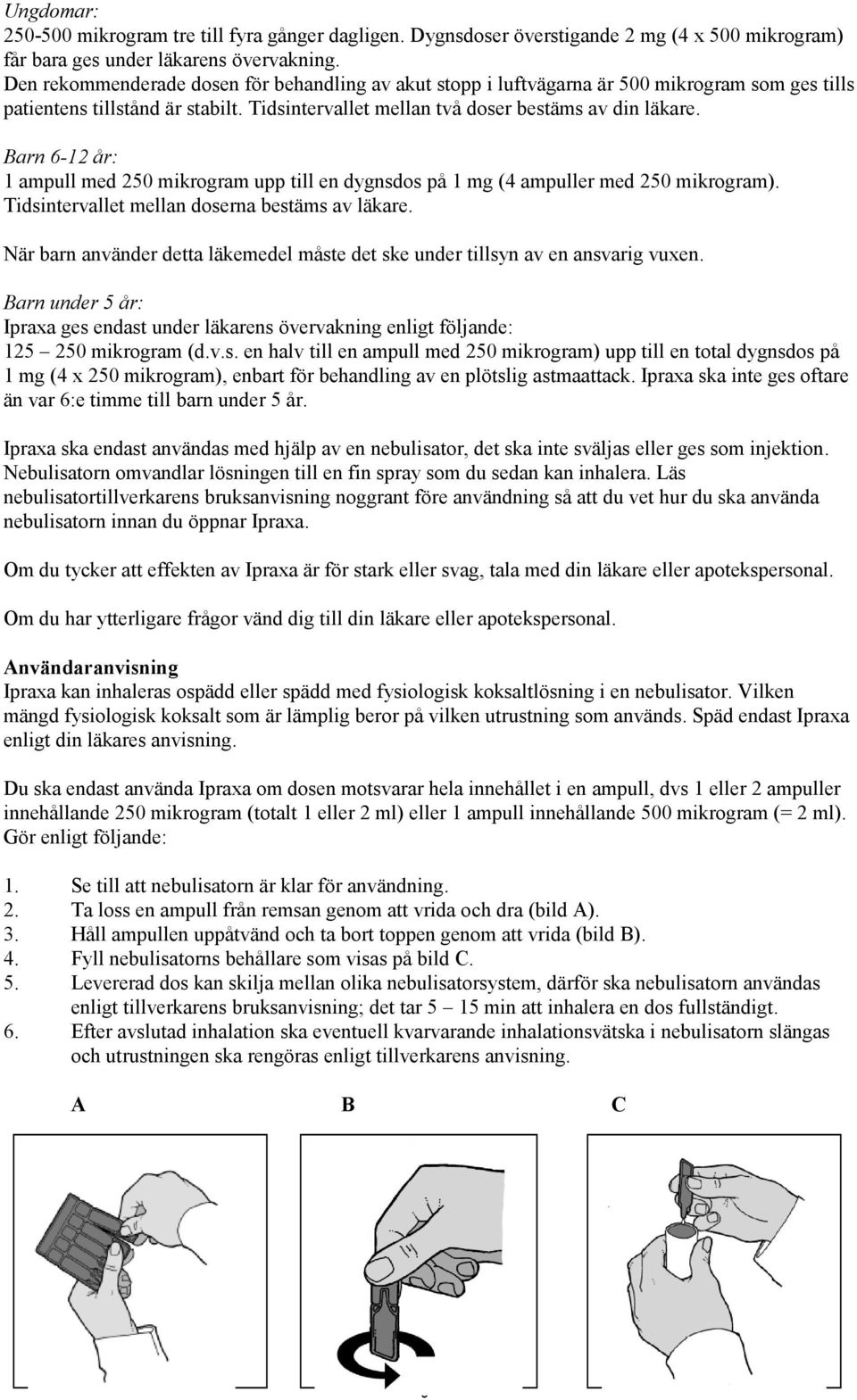 Barn 6-12 år: 1 ampull med 250 mikrogram upp till en dygnsdos på 1 mg (4 ampuller med 250 mikrogram). Tidsintervallet mellan doserna bestäms av läkare.
