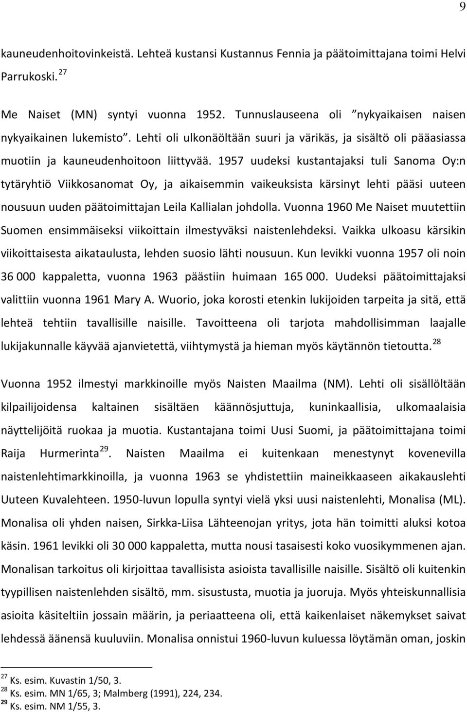 1957 uudeksi kustantajaksi tuli Sanoma Oy:n tytäryhtiö Viikkosanomat Oy, ja aikaisemmin vaikeuksista kärsinyt lehti pääsi uuteen nousuun uuden päätoimittajan Leila Kallialan johdolla.