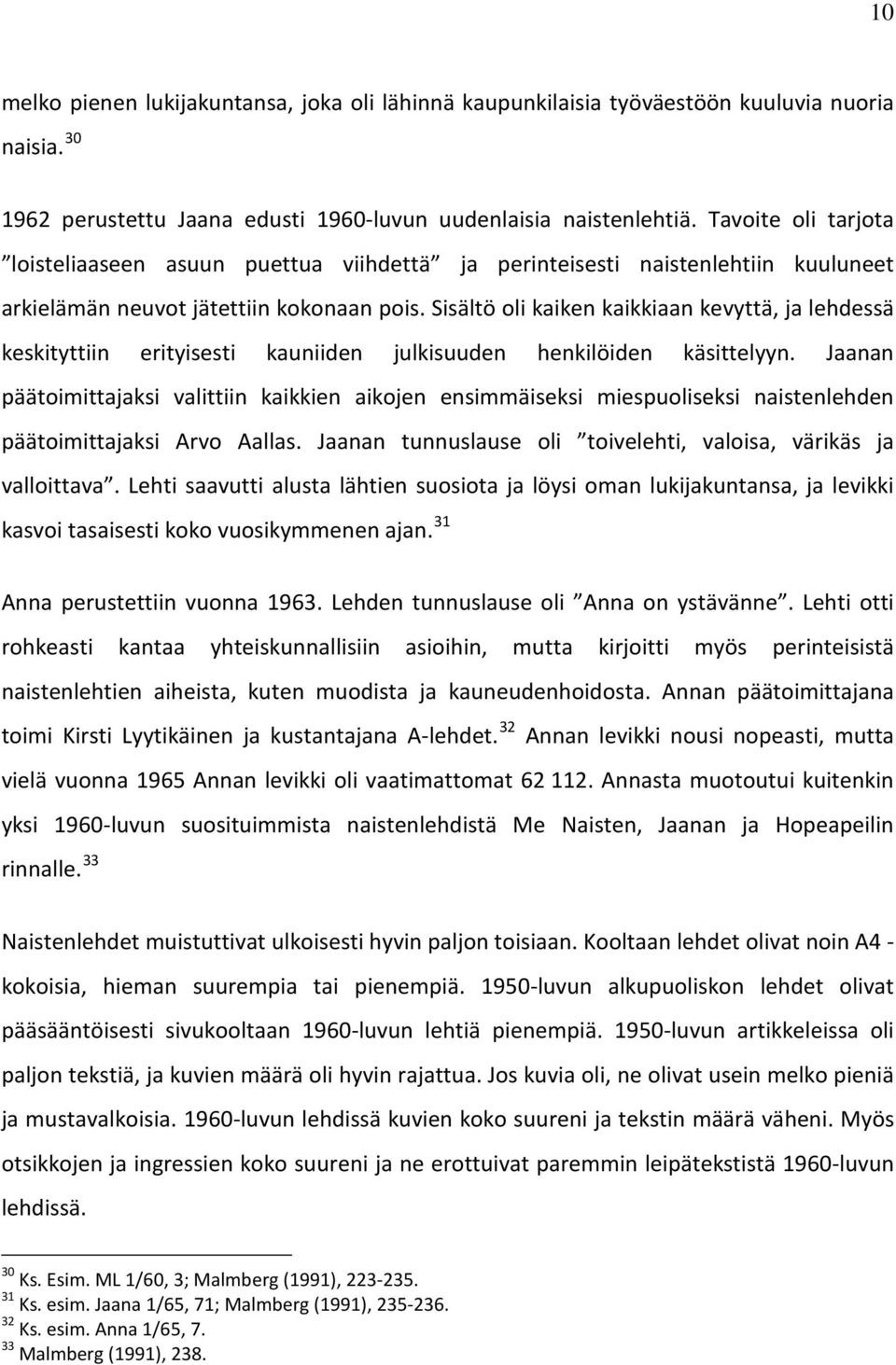 Sisältö oli kaiken kaikkiaan kevyttä, ja lehdessä keskityttiin erityisesti kauniiden julkisuuden henkilöiden käsittelyyn.