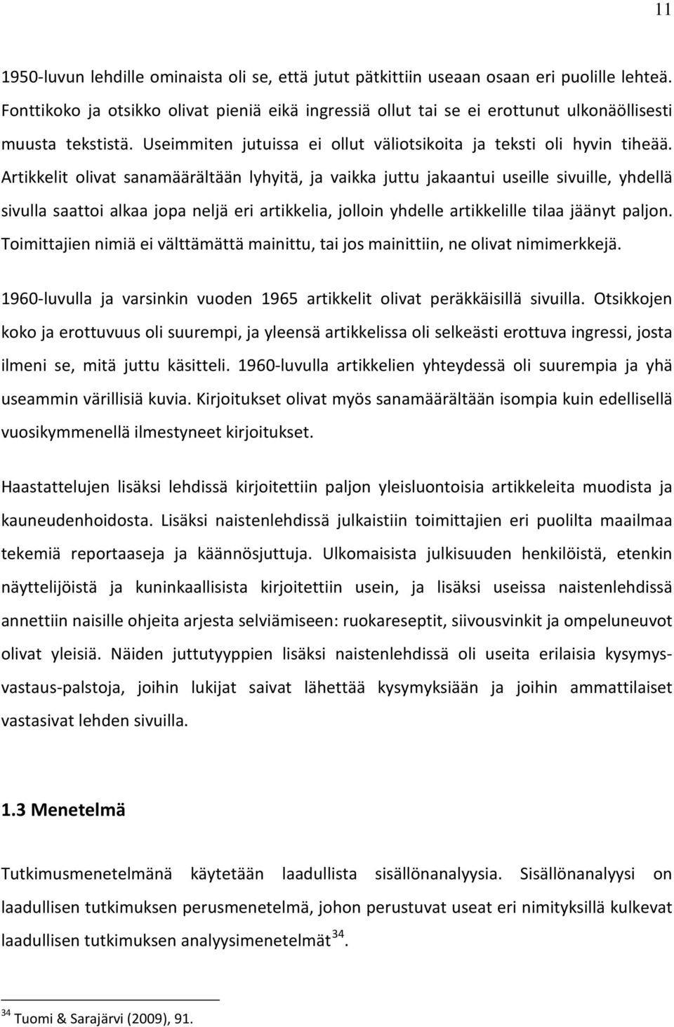 Artikkelit olivat sanamäärältään lyhyitä, ja vaikka juttu jakaantui useille sivuille, yhdellä sivulla saattoi alkaa jopa neljä eri artikkelia, jolloin yhdelle artikkelille tilaa jäänyt paljon.