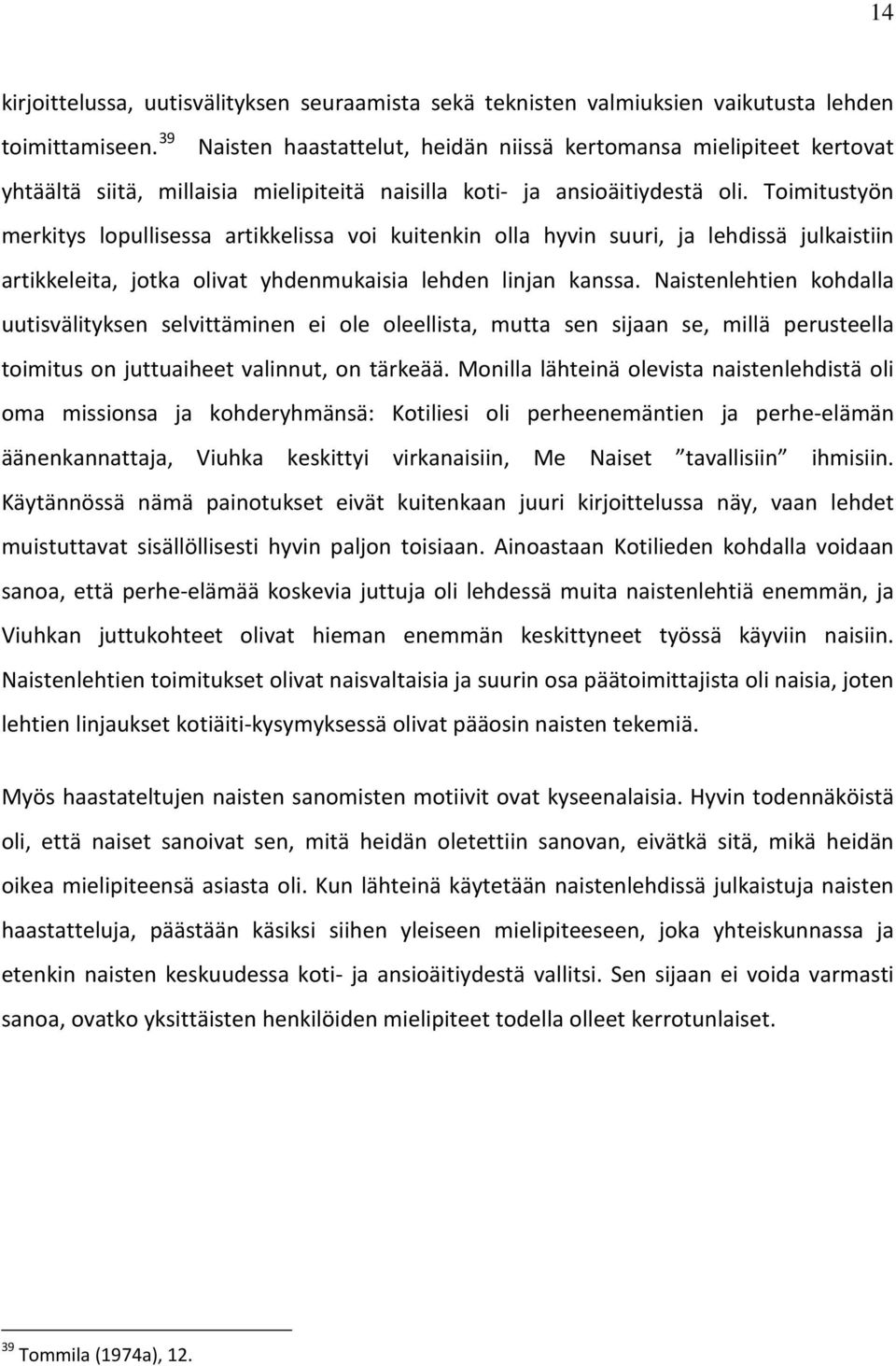 Toimitustyön merkitys lopullisessa artikkelissa voi kuitenkin olla hyvin suuri, ja lehdissä julkaistiin artikkeleita, jotka olivat yhdenmukaisia lehden linjan kanssa.