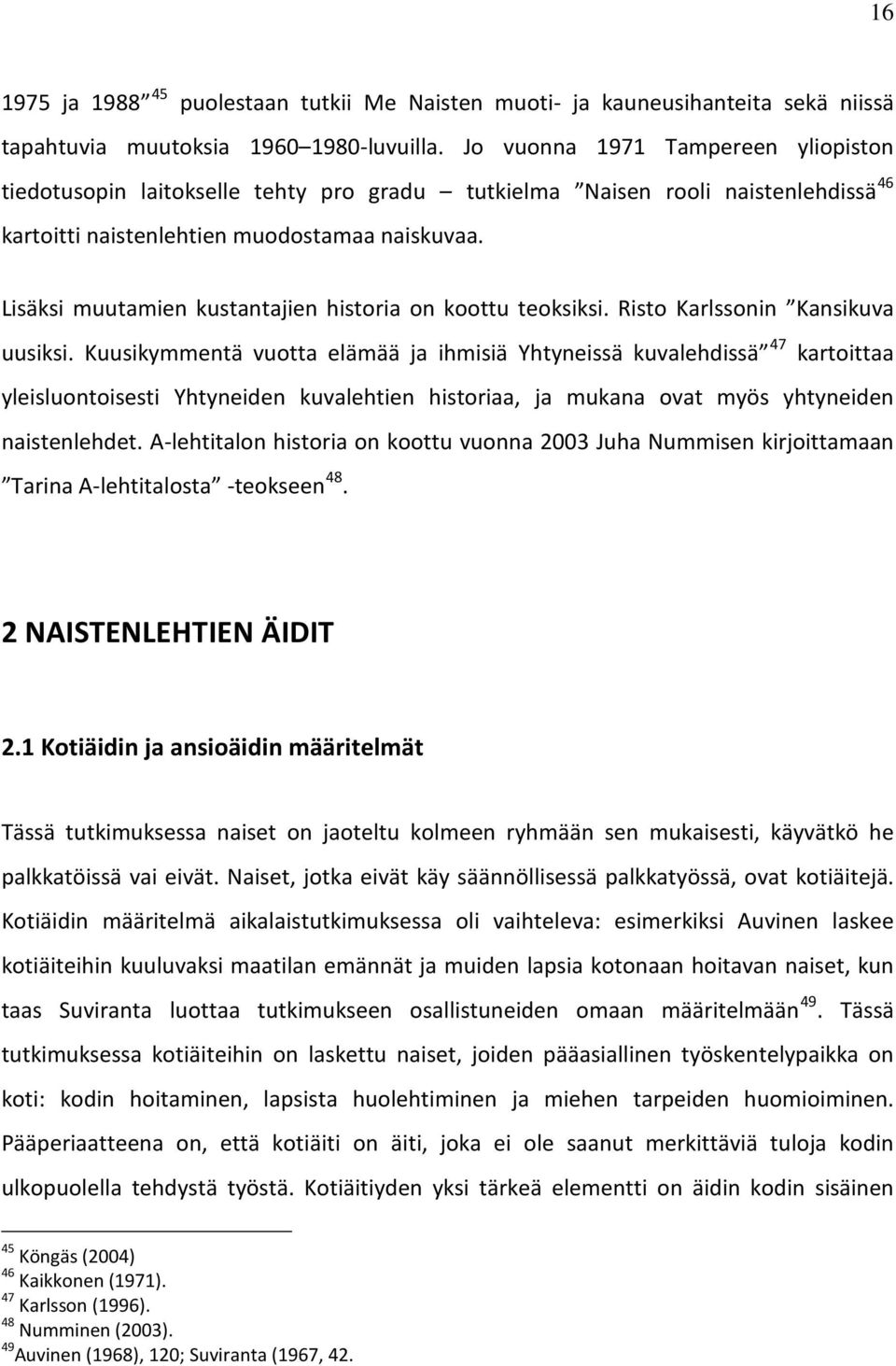 Lisäksi muutamien kustantajien historia on koottu teoksiksi. Risto Karlssonin Kansikuva uusiksi.