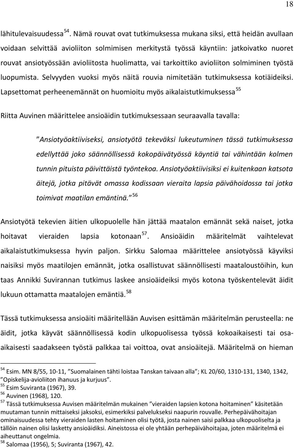 vai tarkoittiko avioliiton solmiminen työstä luopumista. Selvyyden vuoksi myös näitä rouvia nimitetään tutkimuksessa kotiäideiksi.