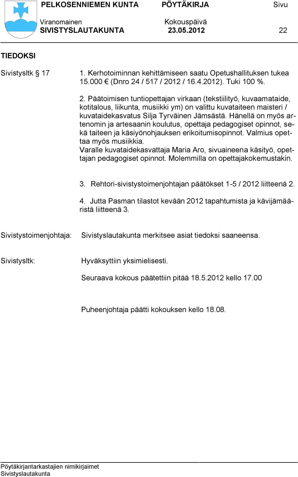 Varalle kuvataidekasvattaja Maria Aro, sivuaineena käsityö, opettajan pedagogiset opinnot. Molemmilla on opettajakokemustakin. 3. Rehtori-sivistystoimenjohtajan päätökset 1-5 / 2012 liitteenä 2. 4.