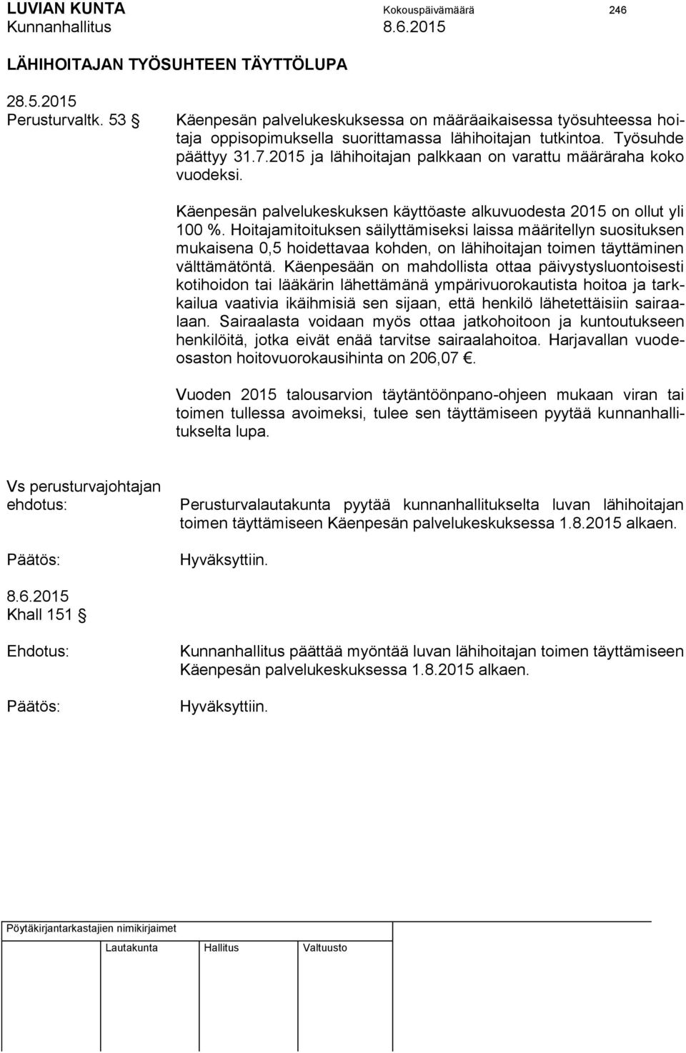 2015 ja lähihoitajan palkkaan on varattu määräraha koko vuodeksi. Käenpesän palvelukeskuksen käyttöaste alkuvuodesta 2015 on ollut yli 100 %.