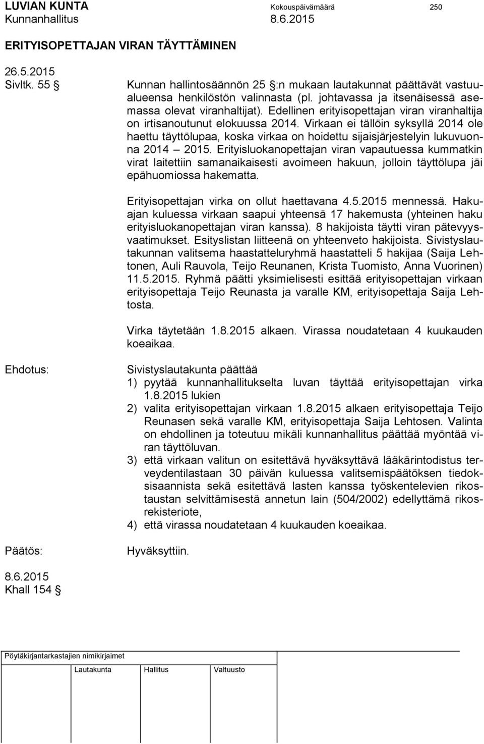 Virkaan ei tällöin syksyllä 2014 ole haettu täyttölupaa, koska virkaa on hoidettu sijaisjärjestelyin lukuvuonna 2014 2015.