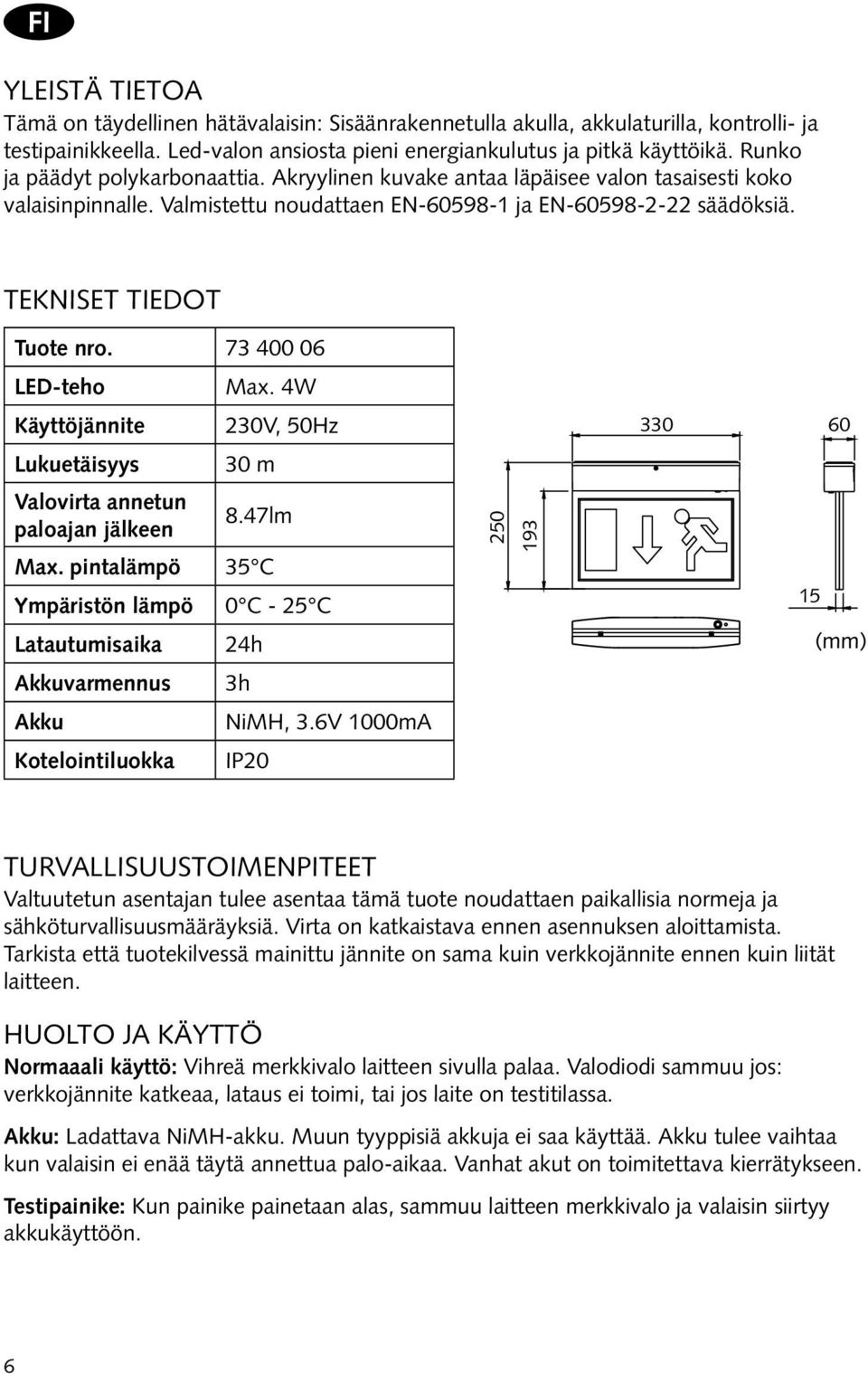 73 400 06 LED-teho Max. 4W Käyttöjännite 230V, 50Hz 330 60 Lukuetäisyys 30 m Valovirta annetun paloajan jälkeen 8.47lm Max.