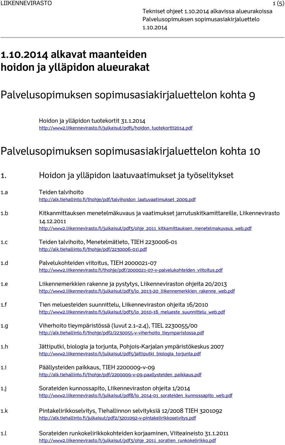 fi/thohje/pdf/talvihoidon_laatuvaatimukset_2009.pdf 1.b Kitkanmittauksen menetelmäkuvaus ja vaatimukset jarrutuskitkamittareille, Liikennevirasto 14.12.2011 http://www2.liikennevirasto.